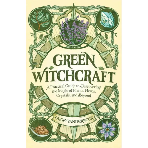 Green Witchcraft: A Practical Guide to Discovering the Magic of Plants, Herbs, Crystals, and Beyond - Paperback